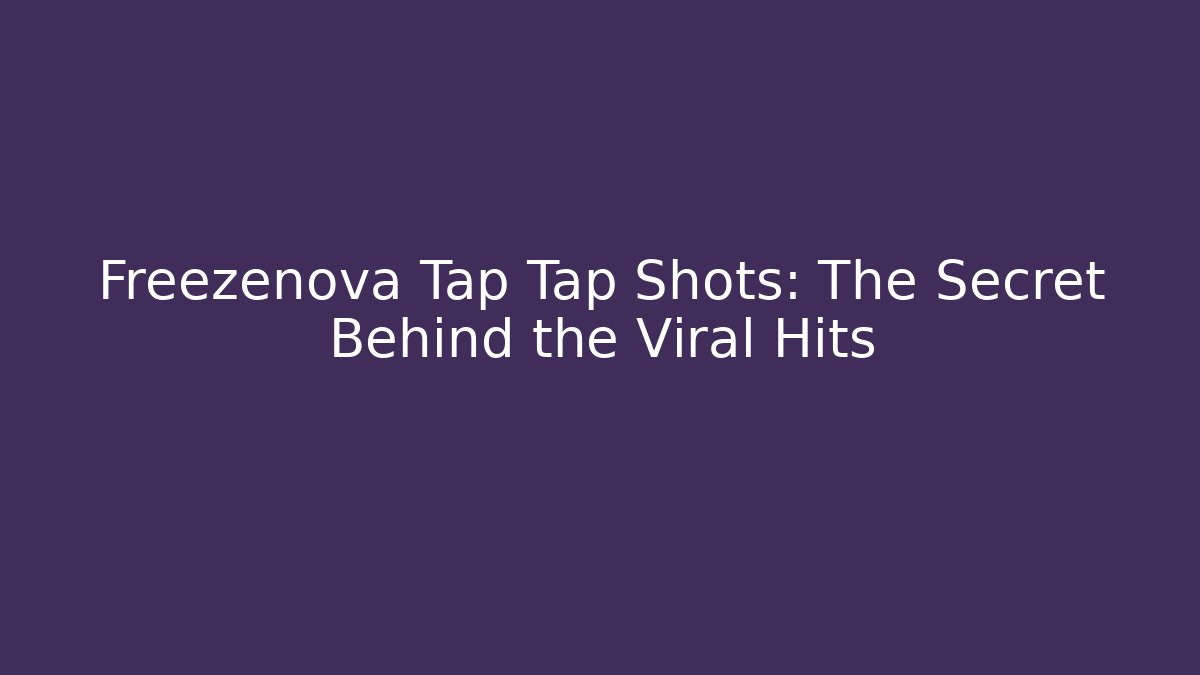 Freezenova Tap Tap Shots: The Secret Behind the Viral Hits