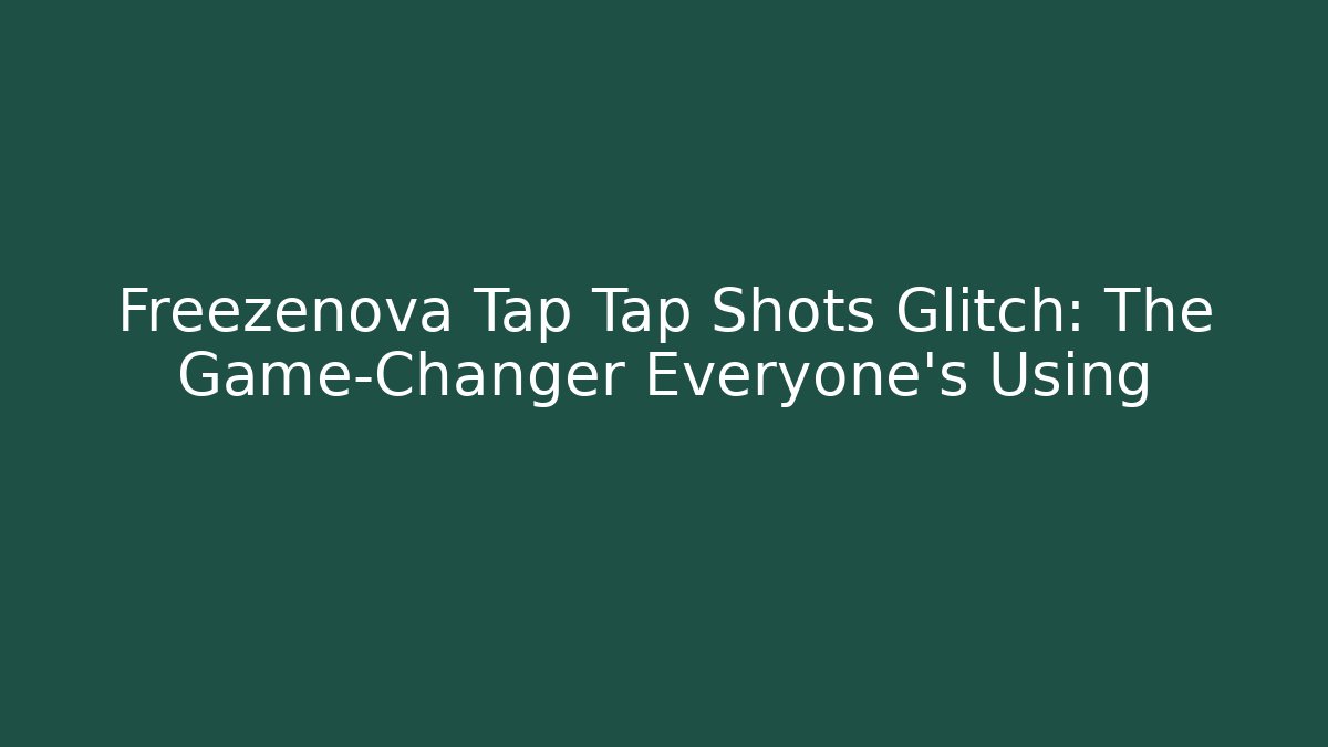 Freezenova Tap Tap Shots Glitch: The Game-Changer Everyone's Using
