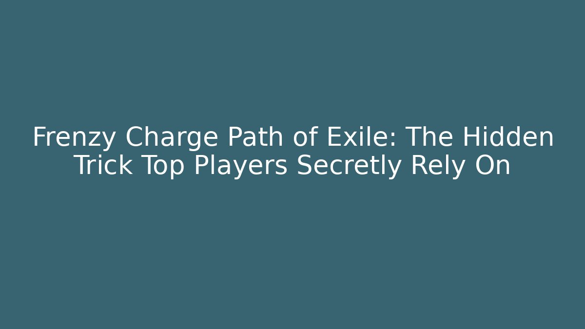 Frenzy Charge Path of Exile: The Hidden Trick Top Players Secretly Rely On