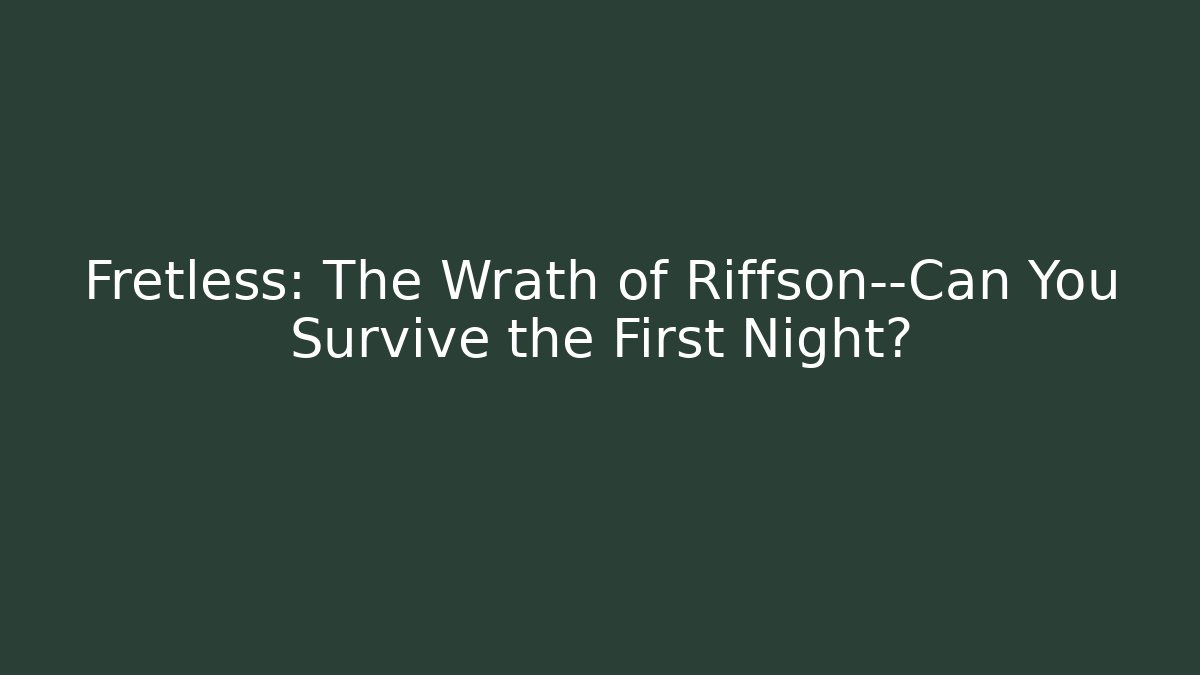 Fretless: The Wrath of Riffson—Can You Survive the First Night?