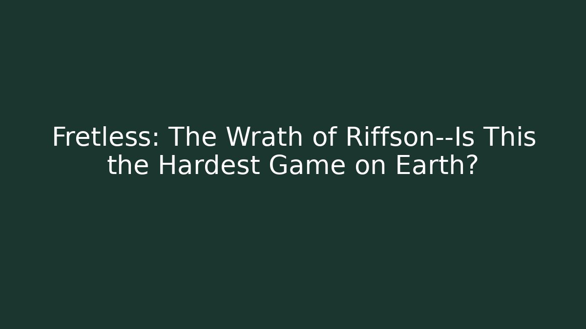 Fretless: The Wrath of Riffson—Is This the Hardest Game on Earth?