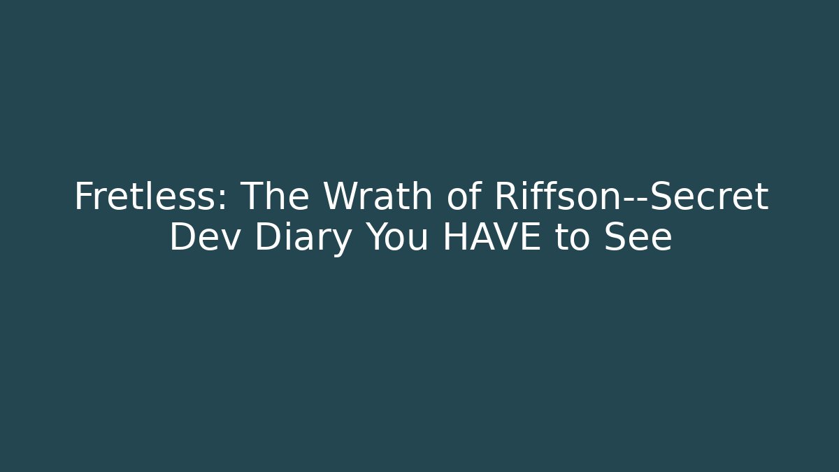 Fretless: The Wrath of Riffson—Secret Dev Diary You HAVE to See