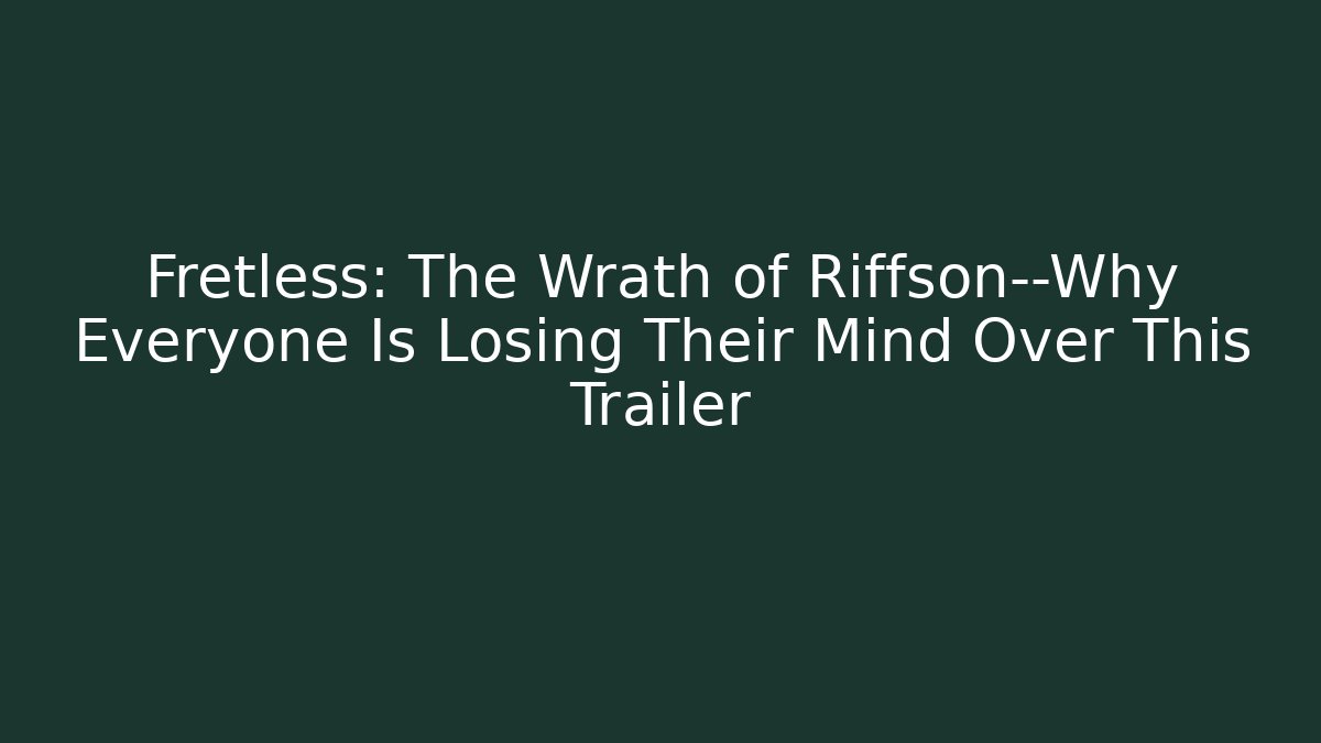 Fretless: The Wrath of Riffson—Why Everyone Is Losing Their Mind Over This Trailer