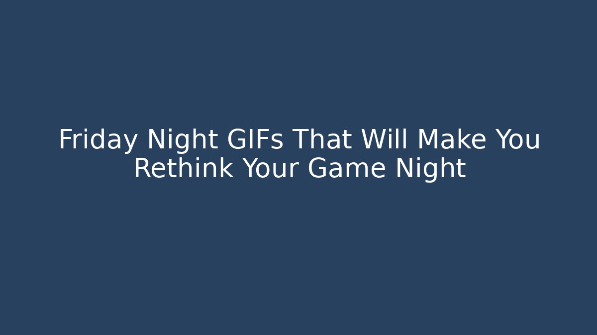 Friday Night GIFs That Will Make You Rethink Your Game Night
