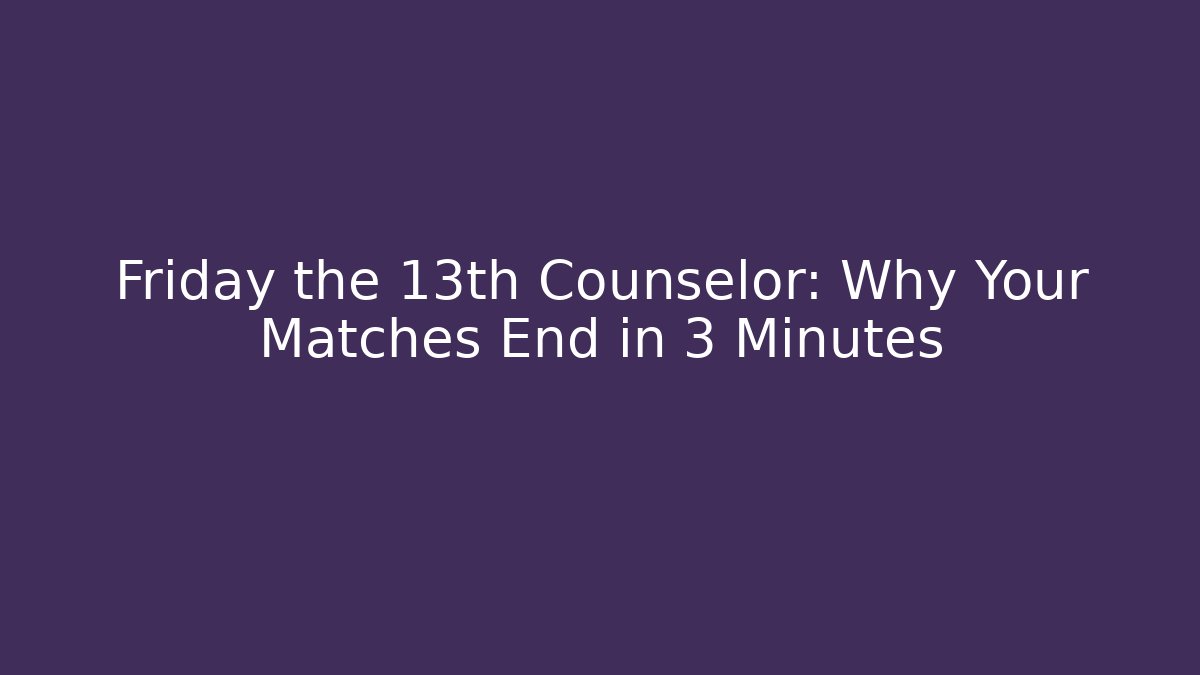 Friday the 13th Counselor: Why Your Matches End in 3 Minutes - Felix Cat Insurance