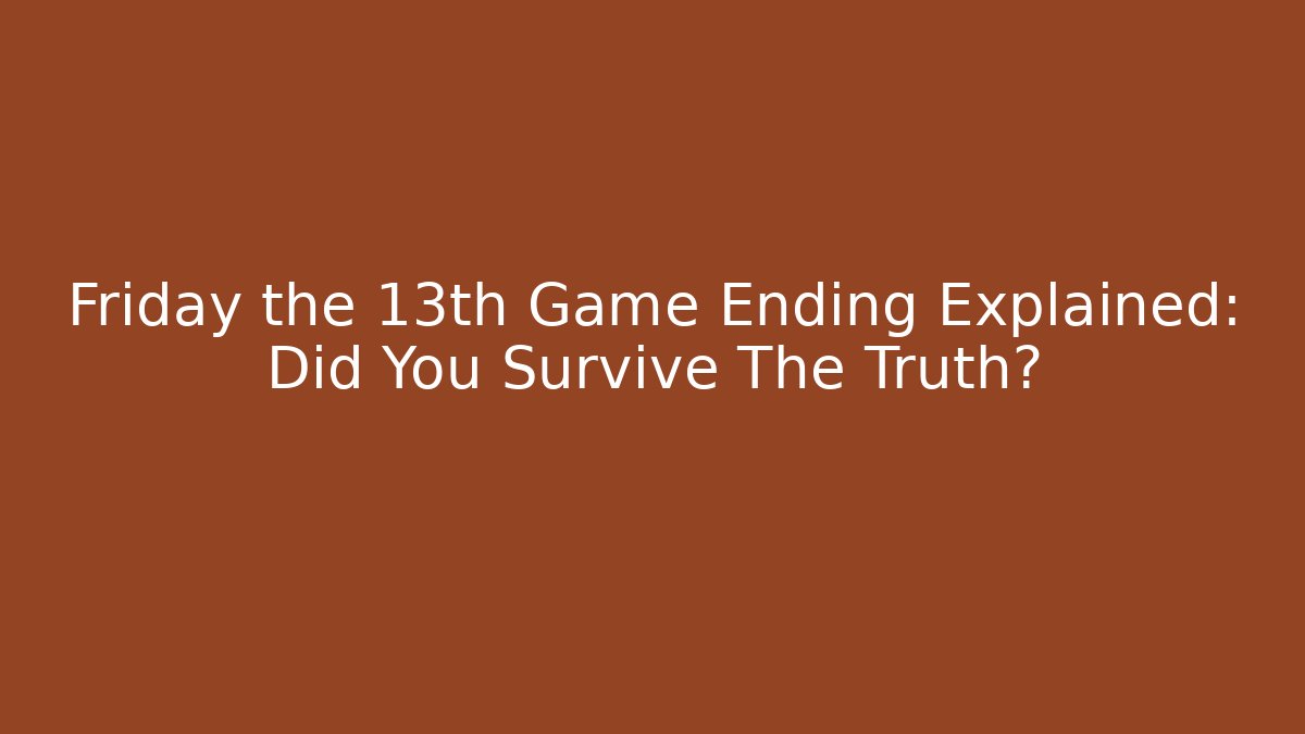 Friday the 13th Game Ending Explained: Did You Survive The Truth?