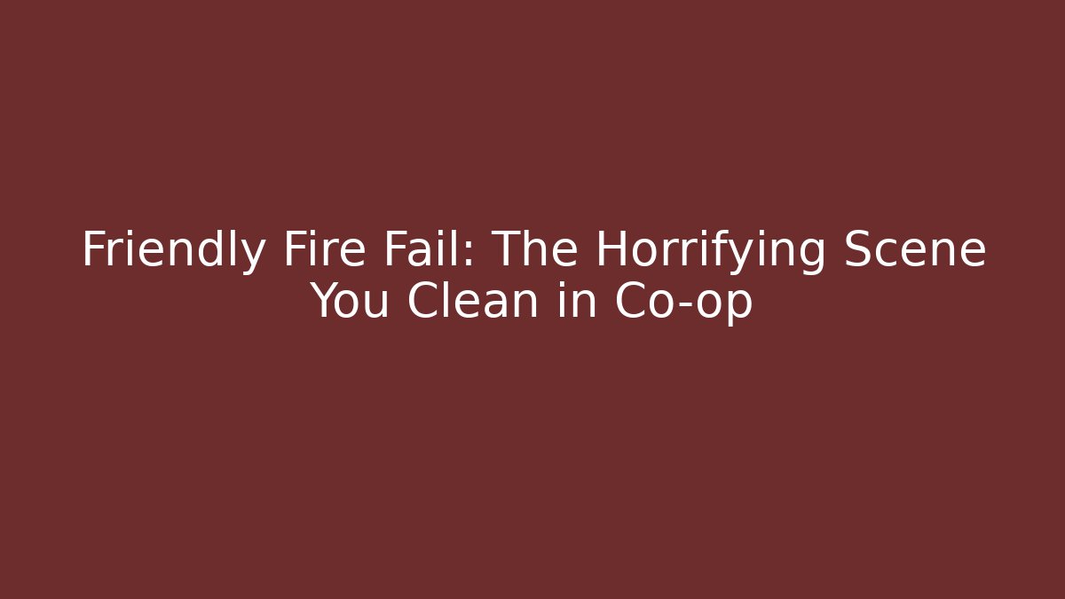 Friendly Fire Fail: The Horrifying Scene You Clean in Co-op - Felix Cat Insurance