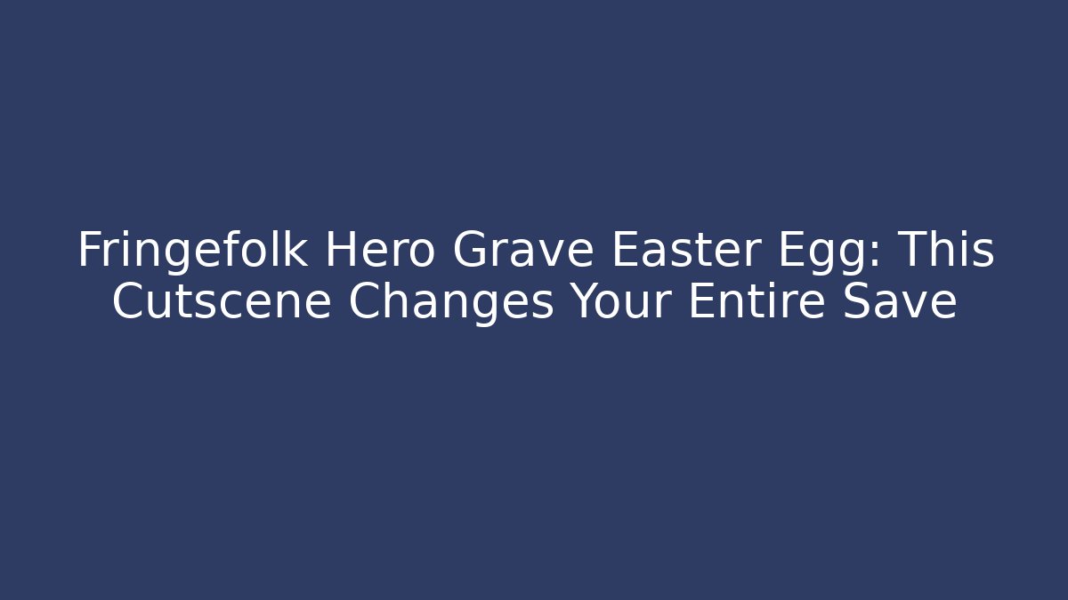 Fringefolk Hero Grave Easter Egg: This Cutscene Changes Your Entire Save