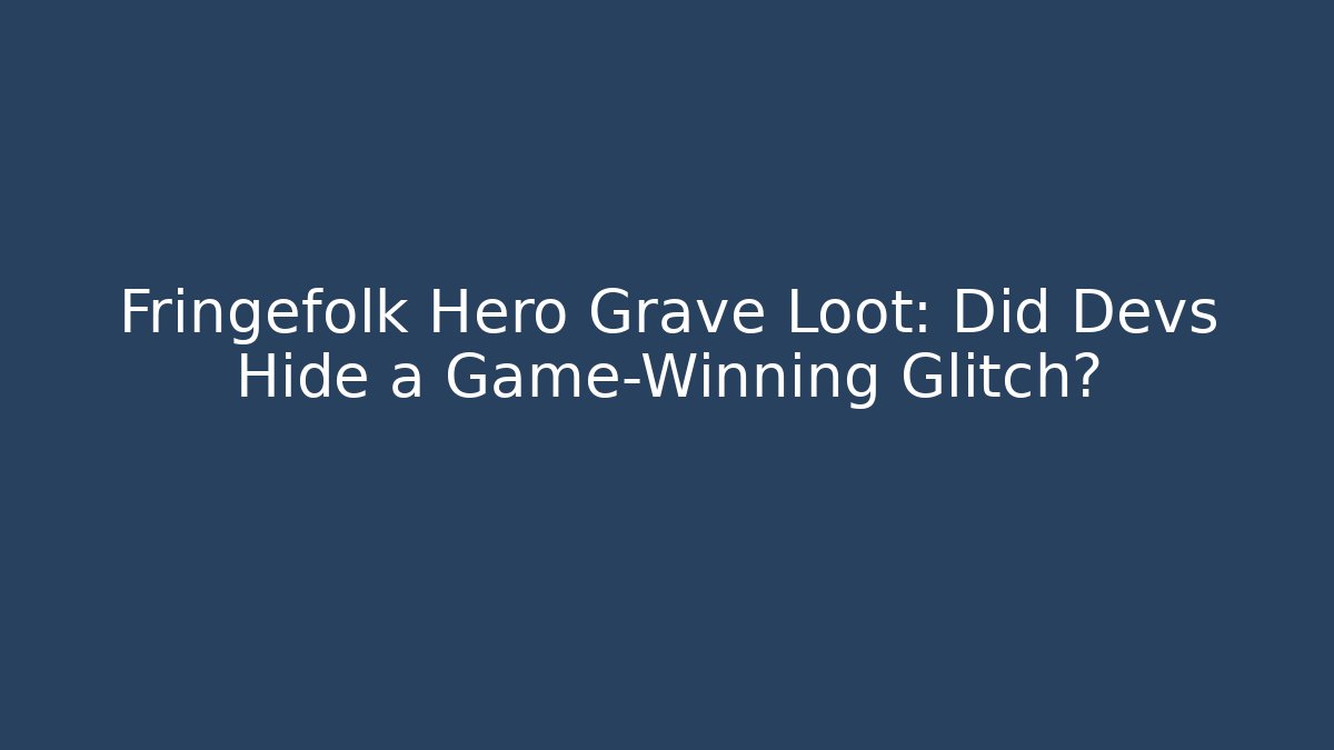Fringefolk Hero Grave Loot: Did Devs Hide a Game-Winning Glitch?