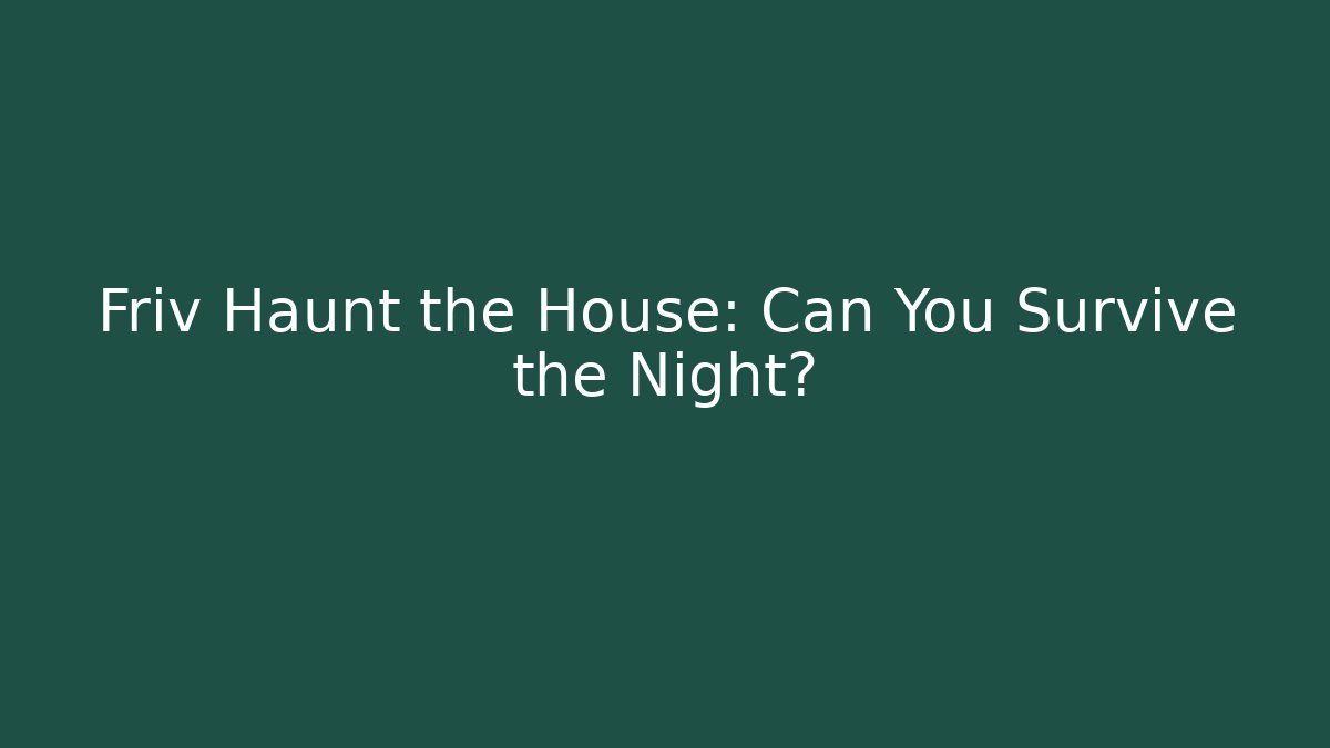 Friv Haunt the House: Can You Survive the Night?
