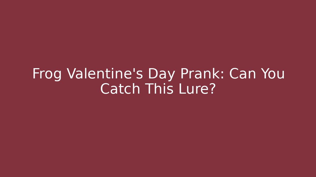 Frog Valentine's Day Prank: Can You Catch This Lure? - Felix Cat Insurance