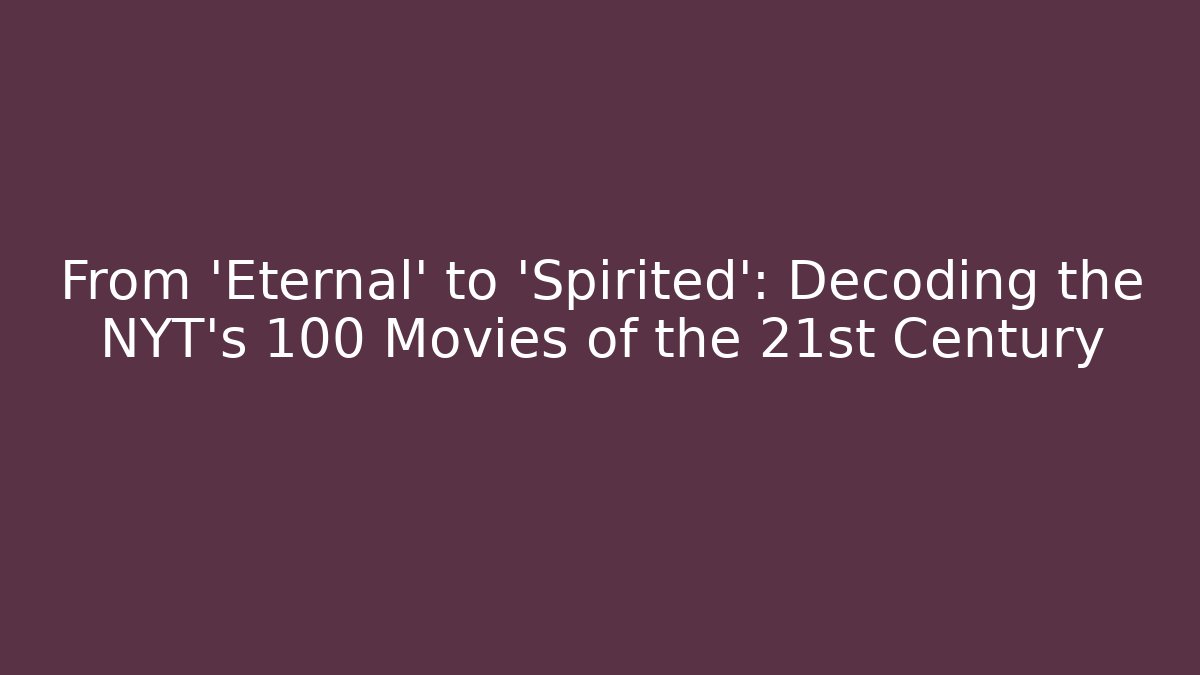 From 'Eternal' to 'Spirited': Decoding the NYT's 100 Movies of the 21st Century