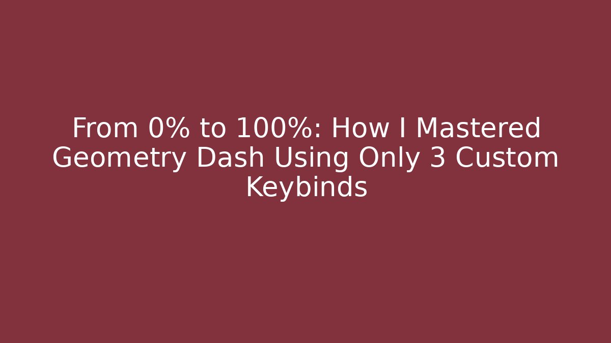 From 0% to 100%: How I Mastered Geometry Dash Using Only 3 Custom Keybinds