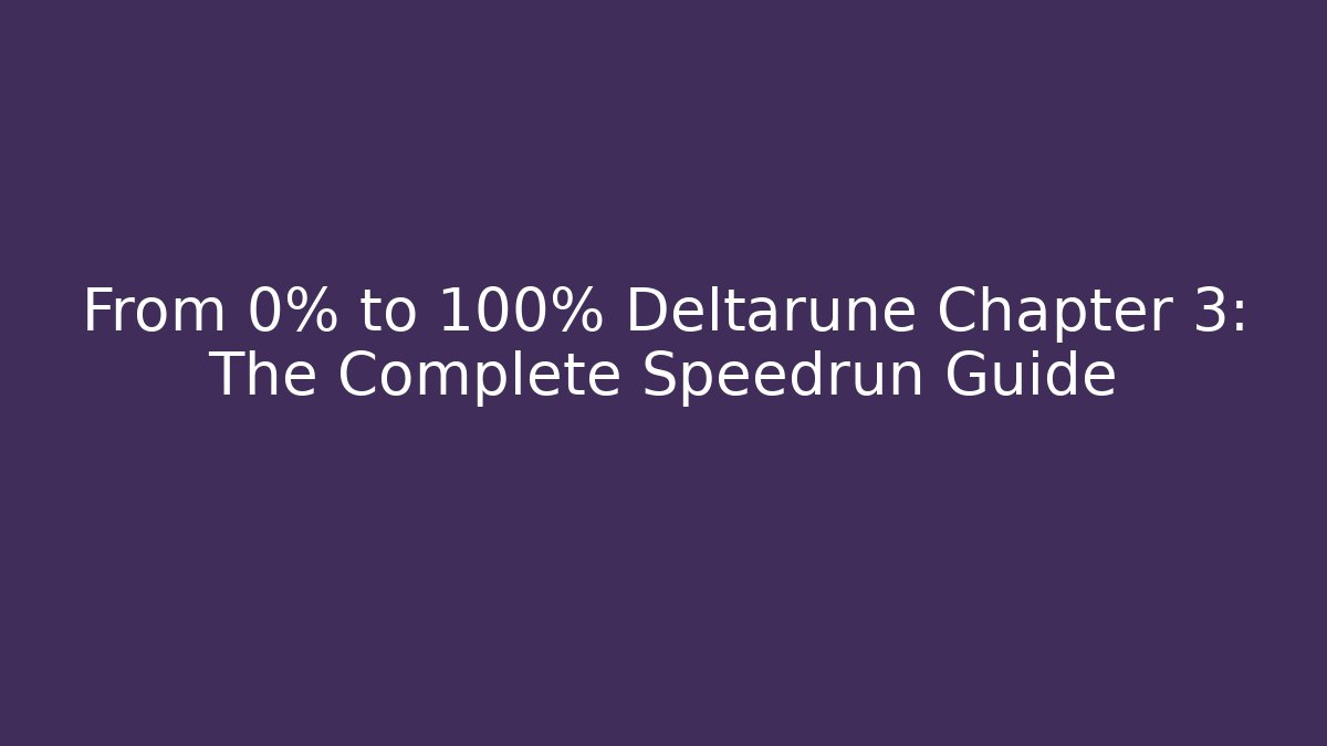 From 0% to 100% Deltarune Chapter 3: The Complete Speedrun Guide