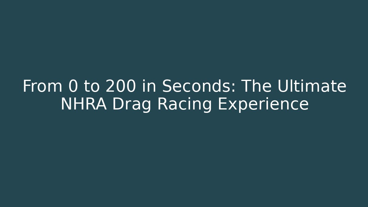 From 0 to 200 in Seconds: The Ultimate NHRA Drag Racing Experience