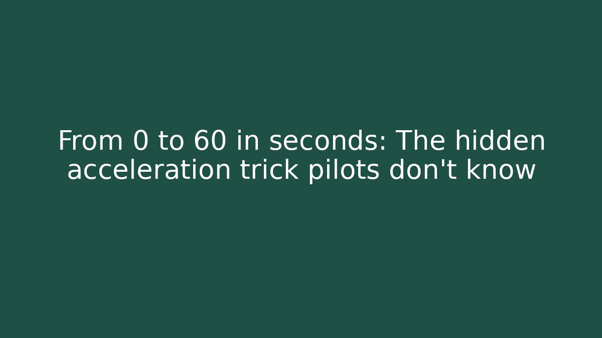 From 0 to 60 in seconds: The hidden acceleration trick pilots don't know