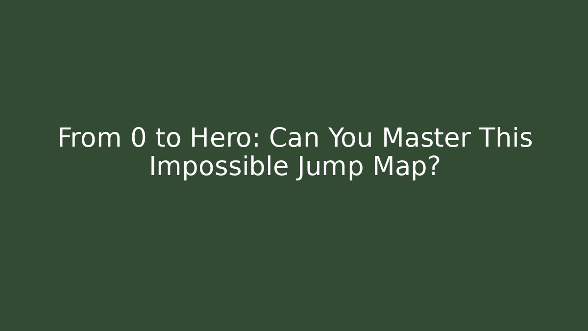 From 0 to Hero: Can You Master This Impossible Jump Map?