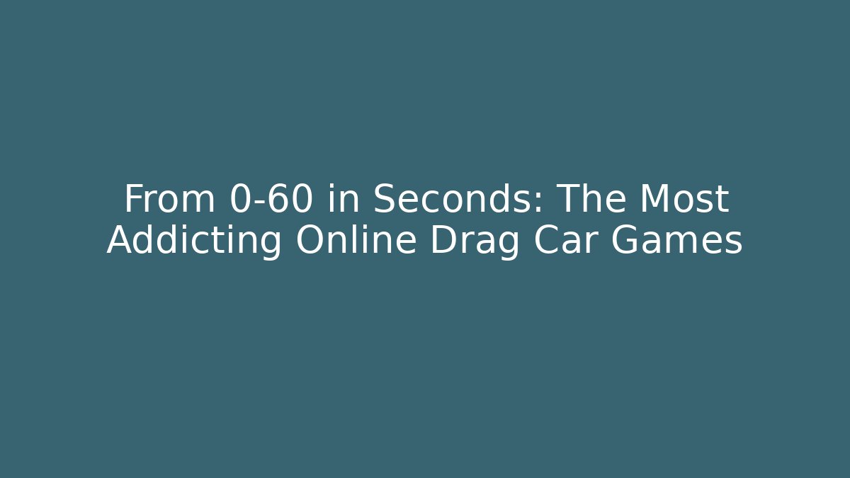 From 0-60 in Seconds: The Most Addicting Online Drag Car Games