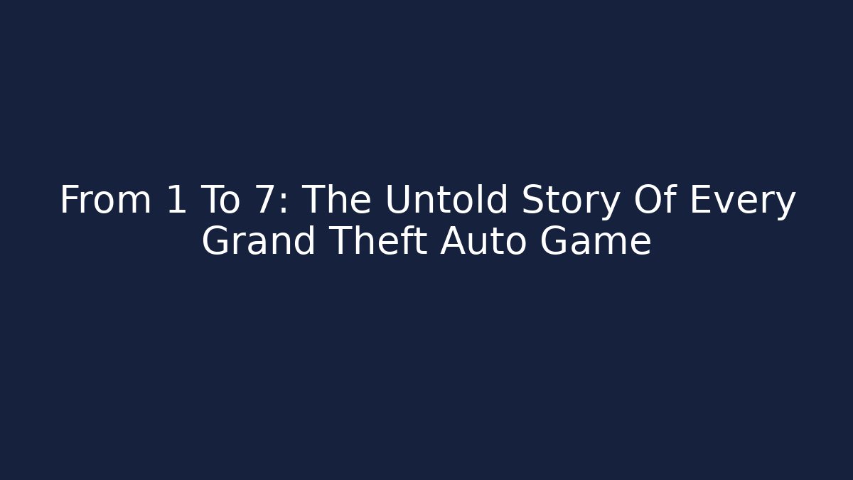 From 1 To 7: The Untold Story Of Every Grand Theft Auto Game