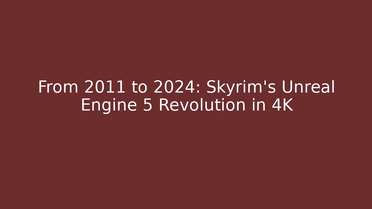From 2011 to 2024: Skyrim's Unreal Engine 5 Revolution in 4K