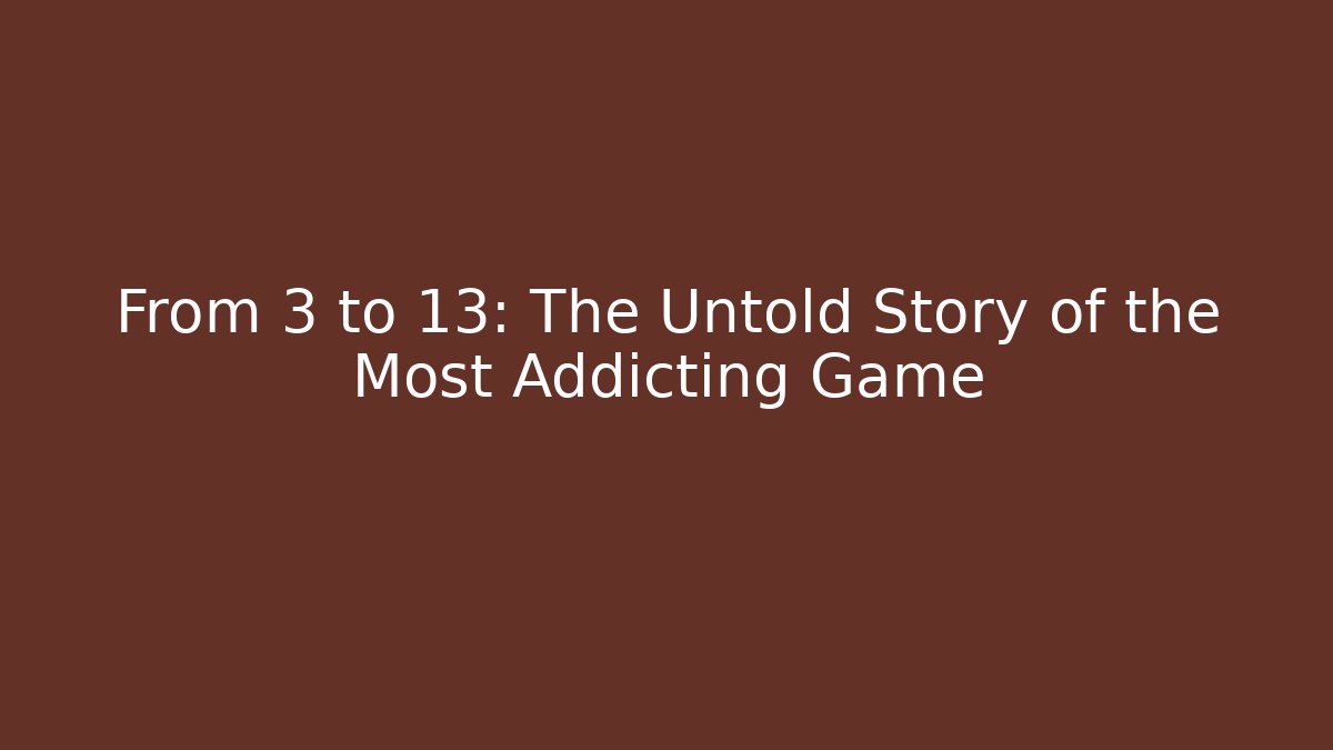 From 3 to 13: The Untold Story of the Most Addicting Game