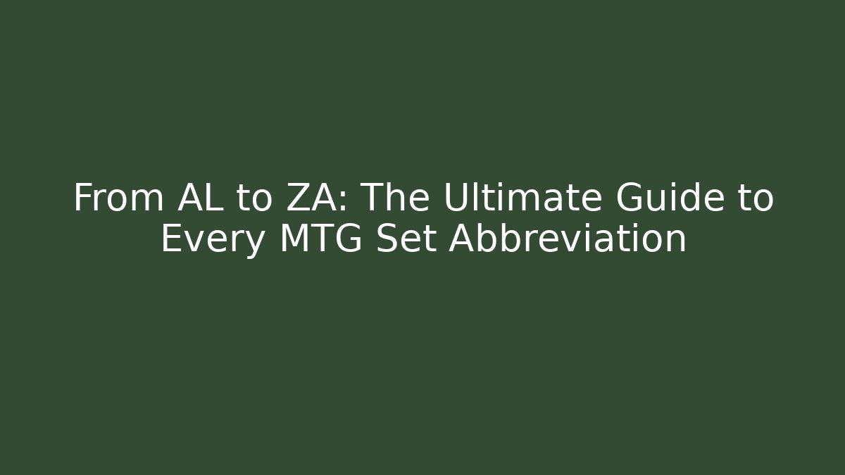 From AL to ZA: The Ultimate Guide to Every MTG Set Abbreviation