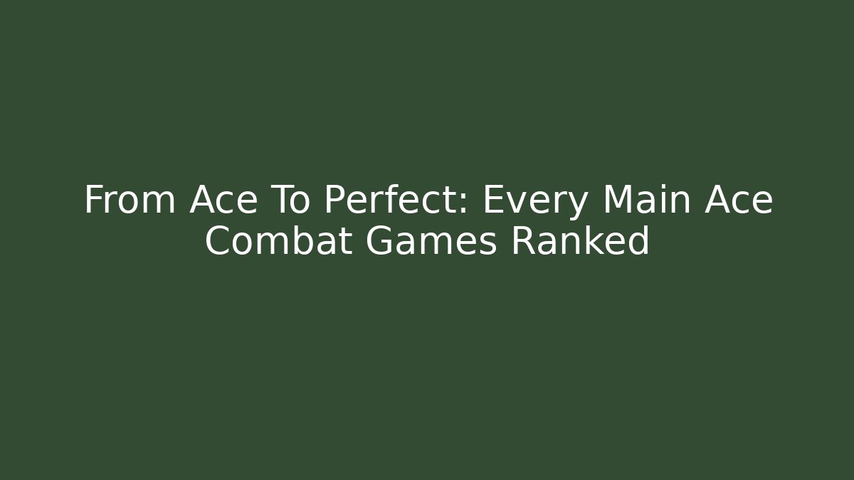 From Ace To Perfect: Every Main Ace Combat Games Ranked - Felix Cat Insurance