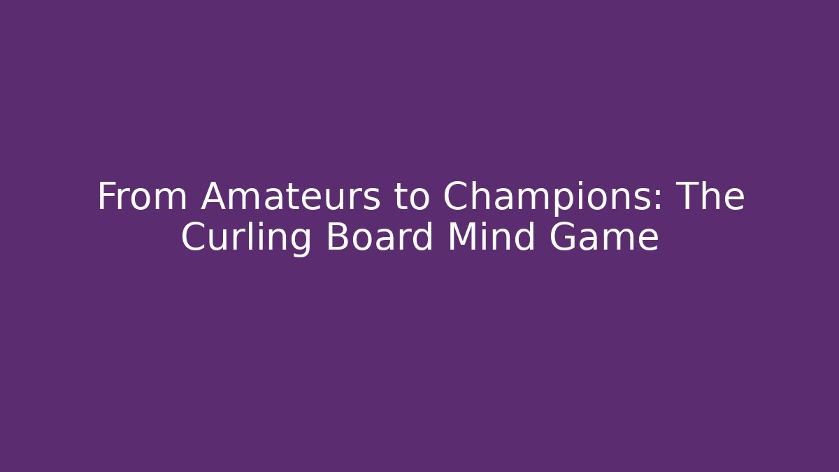 From Amateurs to Champions: The Curling Board Mind Game