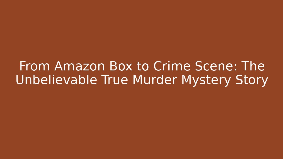 From Amazon Box to Crime Scene: The Unbelievable True Murder Mystery Story - Felix Cat Insurance
