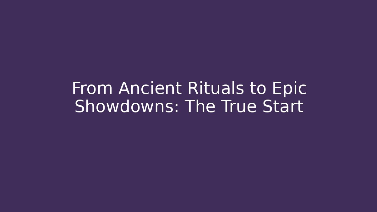 From Ancient Rituals to Epic Showdowns: The True Start
