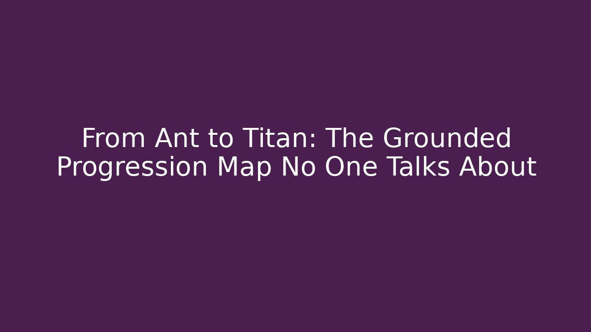 From Ant to Titan: The Grounded Progression Map No One Talks About