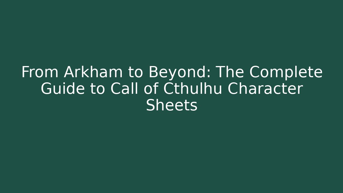 From Arkham to Beyond: The Complete Guide to Call of Cthulhu Character Sheets