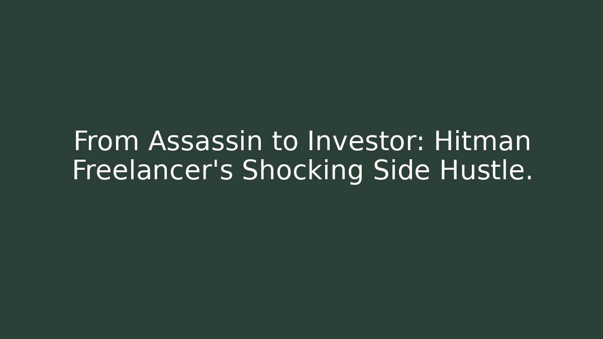 From Assassin to Investor: Hitman Freelancer's Shocking Side Hustle.