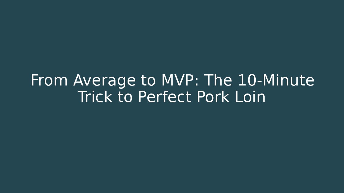 From Average to MVP: The 10-Minute Trick to Perfect Pork Loin