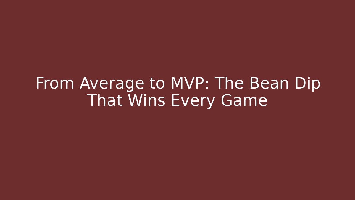 From Average to MVP: The Bean Dip That Wins Every Game
