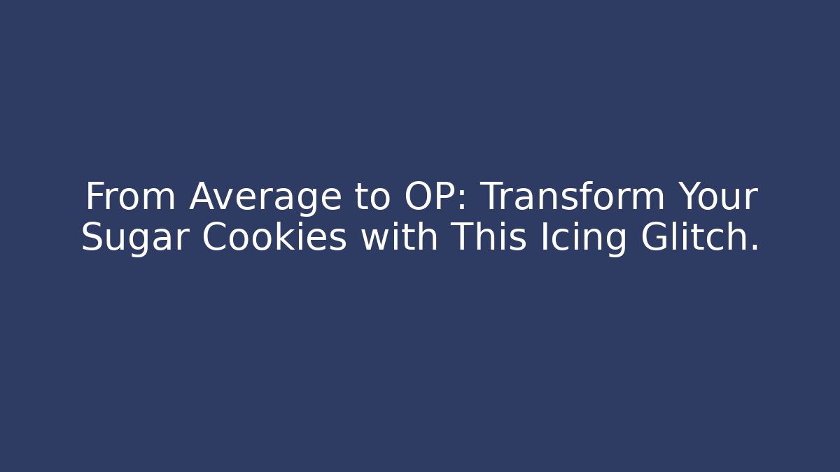From Average to OP: Transform Your Sugar Cookies with This Icing Glitch. - Felix Cat Insurance