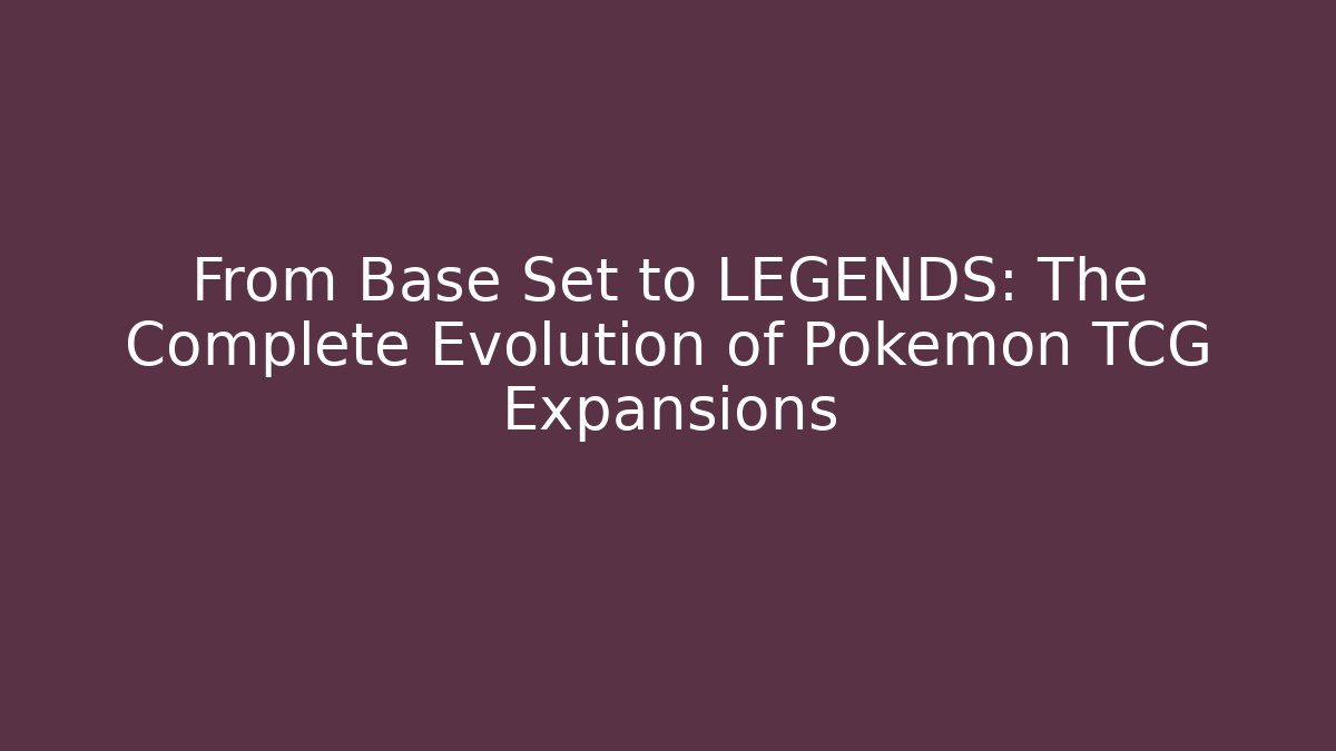 From Base Set to LEGENDS: The Complete Evolution of Pokemon TCG Expansions