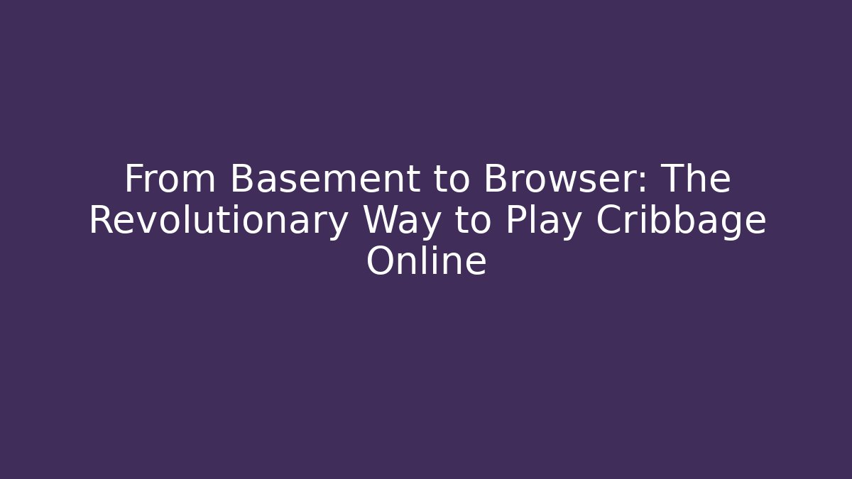 From Basement to Browser: The Revolutionary Way to Play Cribbage Online - Felix Cat Insurance