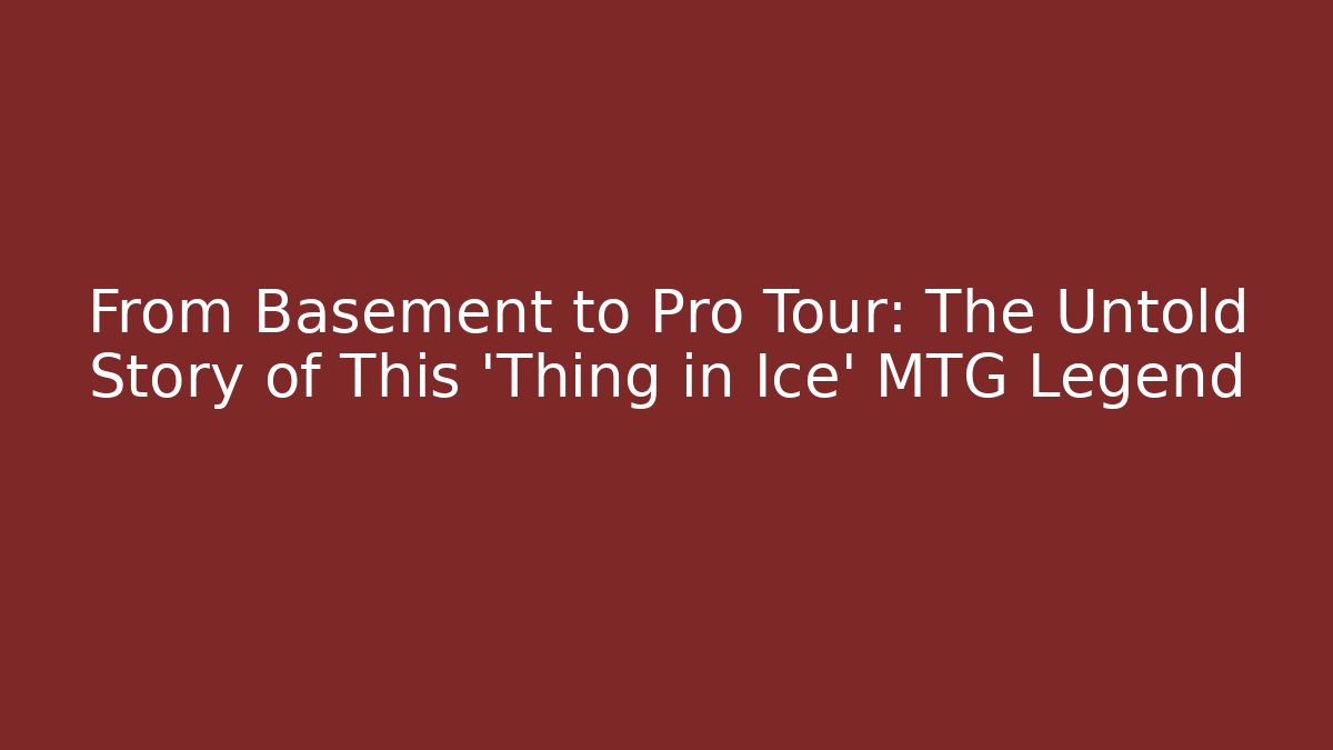 From Basement to Pro Tour: The Untold Story of This 'Thing in Ice' MTG Legend