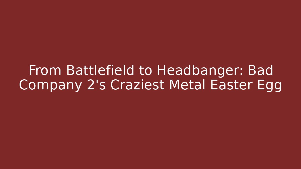 From Battlefield to Headbanger: Bad Company 2’s Craziest Metal Easter Egg