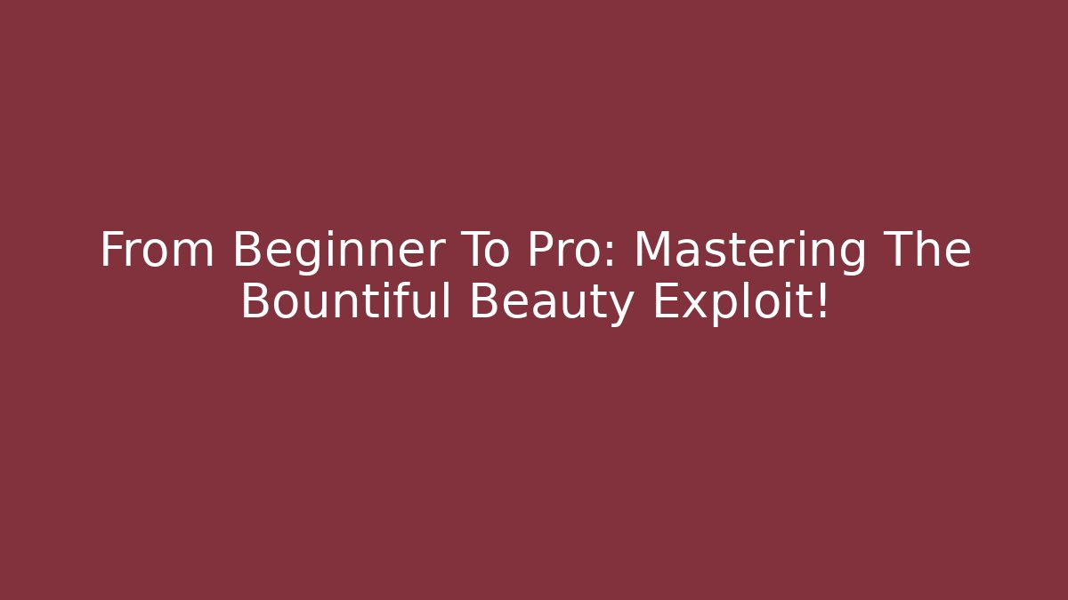 From Beginner To Pro: Mastering The Bountiful Beauty Exploit! - Felix Cat Insurance