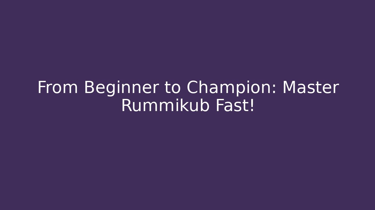From Beginner to Champion: Master Rummikub Fast!