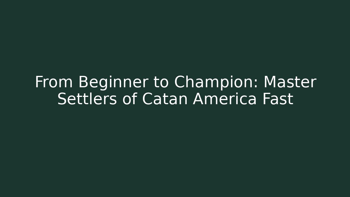 From Beginner to Champion: Master Settlers of Catan America Fast