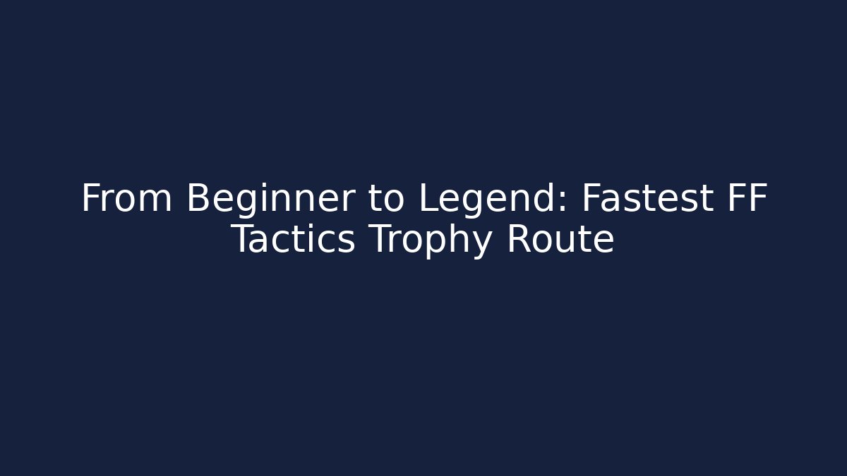 From Beginner to Legend: Fastest FF Tactics Trophy Route
