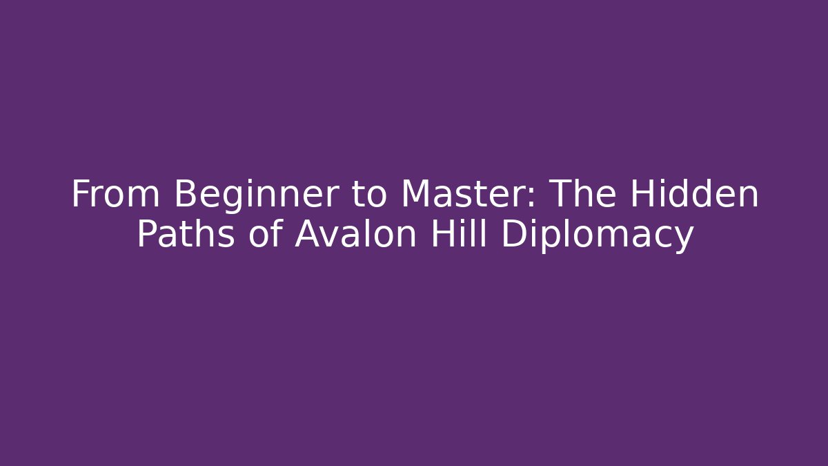 From Beginner to Master: The Hidden Paths of Avalon Hill Diplomacy - Felix Cat Insurance