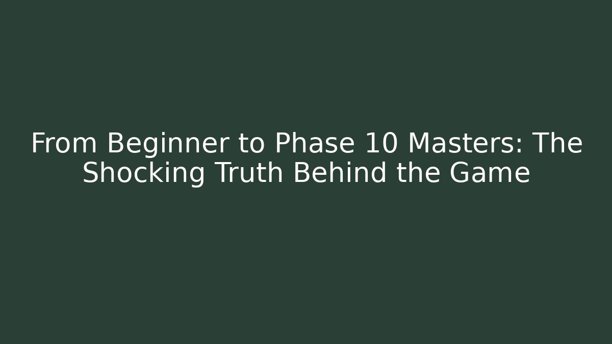 From Beginner to Phase 10 Masters: The Shocking Truth Behind the Game