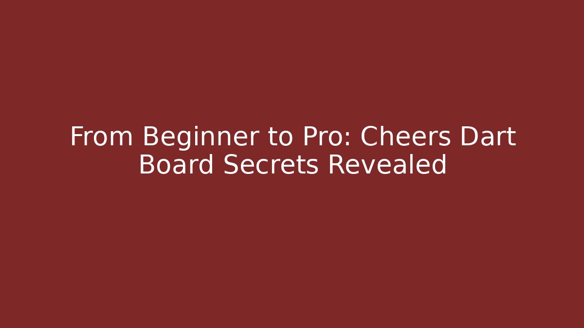 From Beginner to Pro: Cheers Dart Board Secrets Revealed