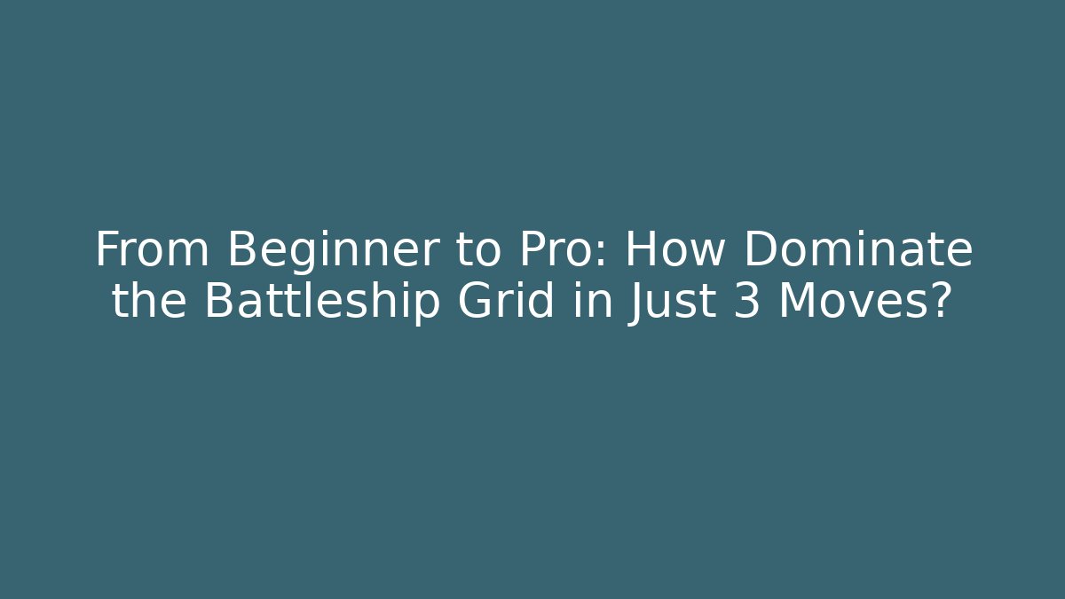 From Beginner to Pro: How Dominate the Battleship Grid in Just 3 Moves?