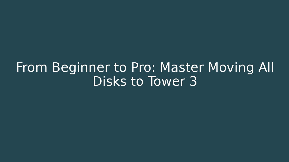 From Beginner to Pro: Master Moving All Disks to Tower 3