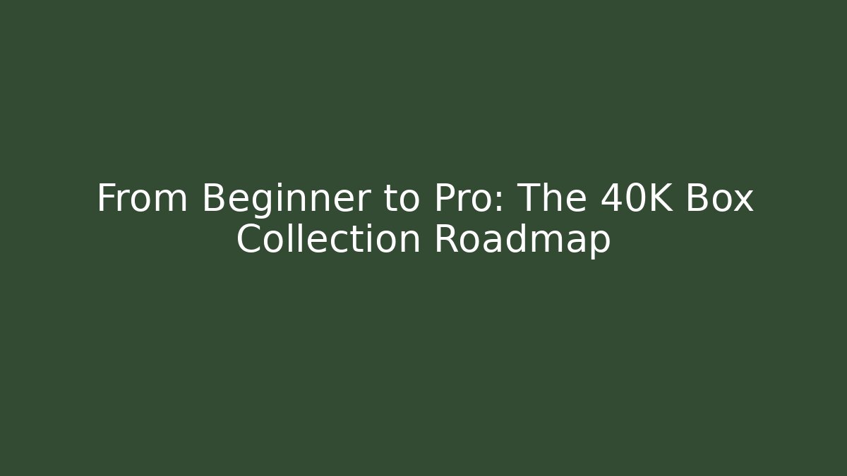 From Beginner to Pro: The 40K Box Collection Roadmap - Felix Cat Insurance